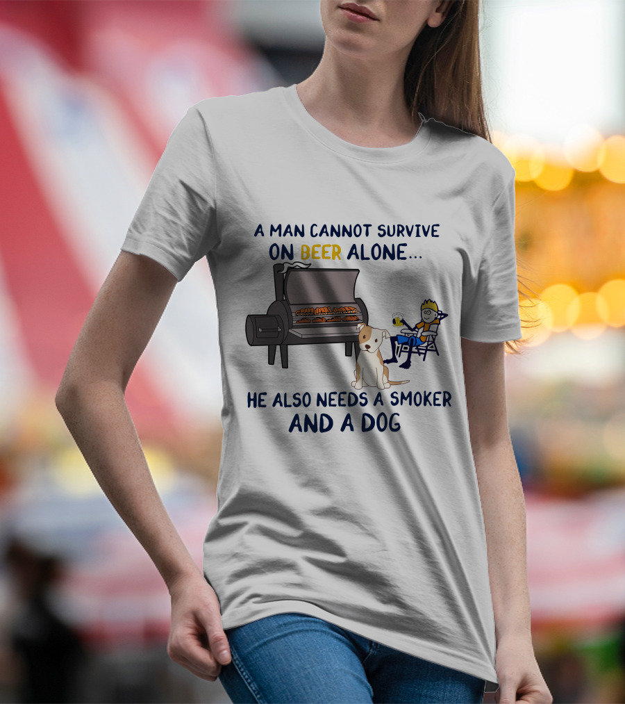 A Man Cannot Survive On Beer Alone He Also Needs A Smoker And A Dog T-Shirt
