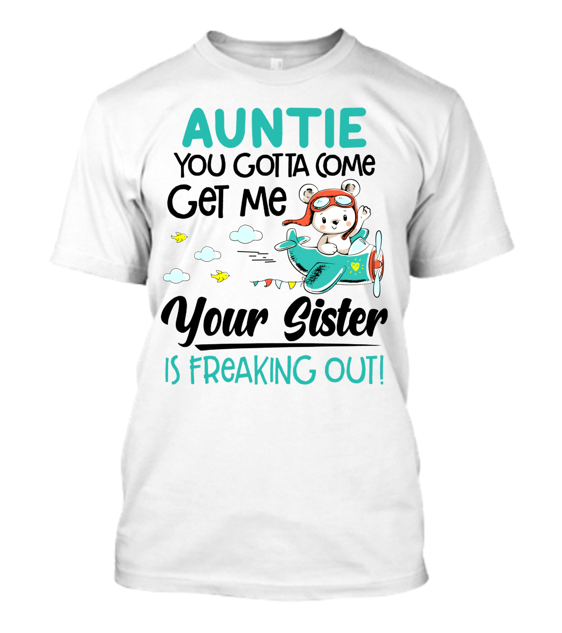 Auntie You Gotta Come Get Me Your Sister Is Freaking Out Bear In Airplane T-Shirt