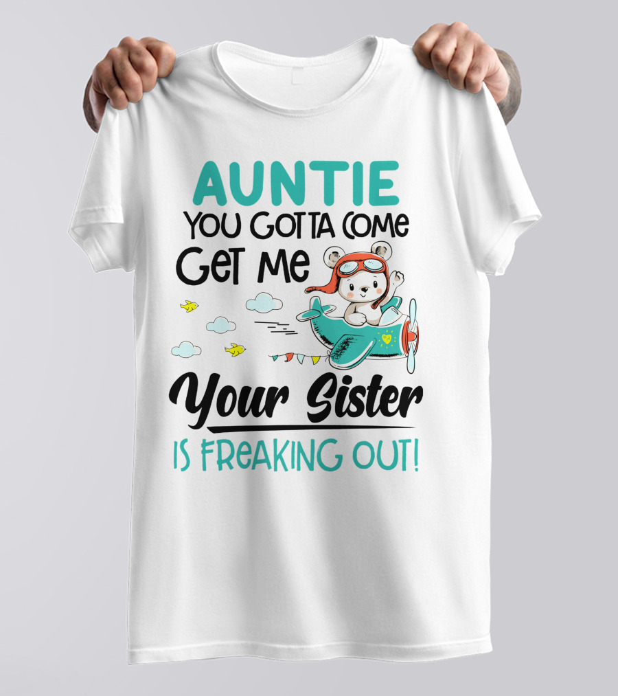 Auntie You Gotta Come Get Me Your Sister Is Freaking Out Bear In Airplane T-Shirt