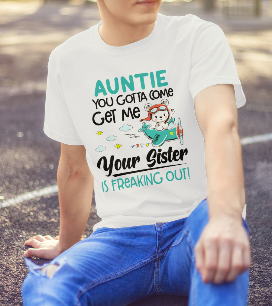 Auntie You Gotta Come Get Me Your Sister Is Freaking Out Bear In Airplane T-Shirt