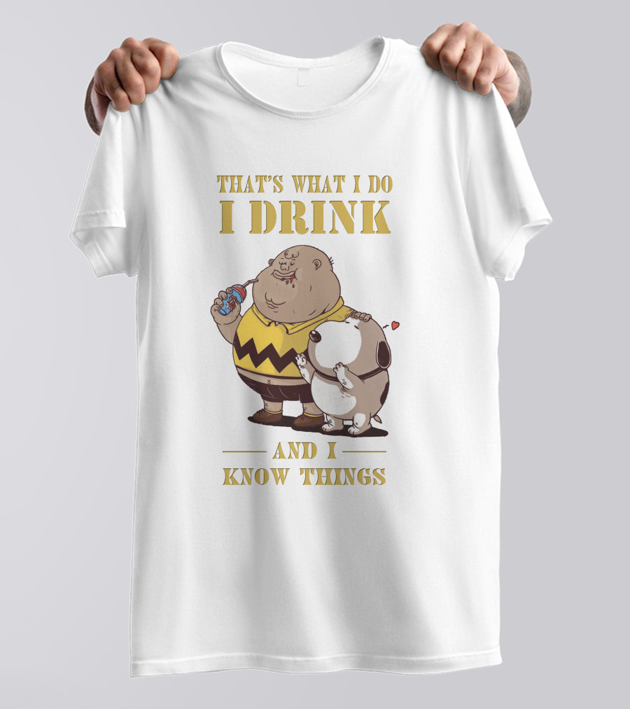 That's What I Do I Drink And I Know Things Fat Charlie Brown With Snoopy T-Shirt