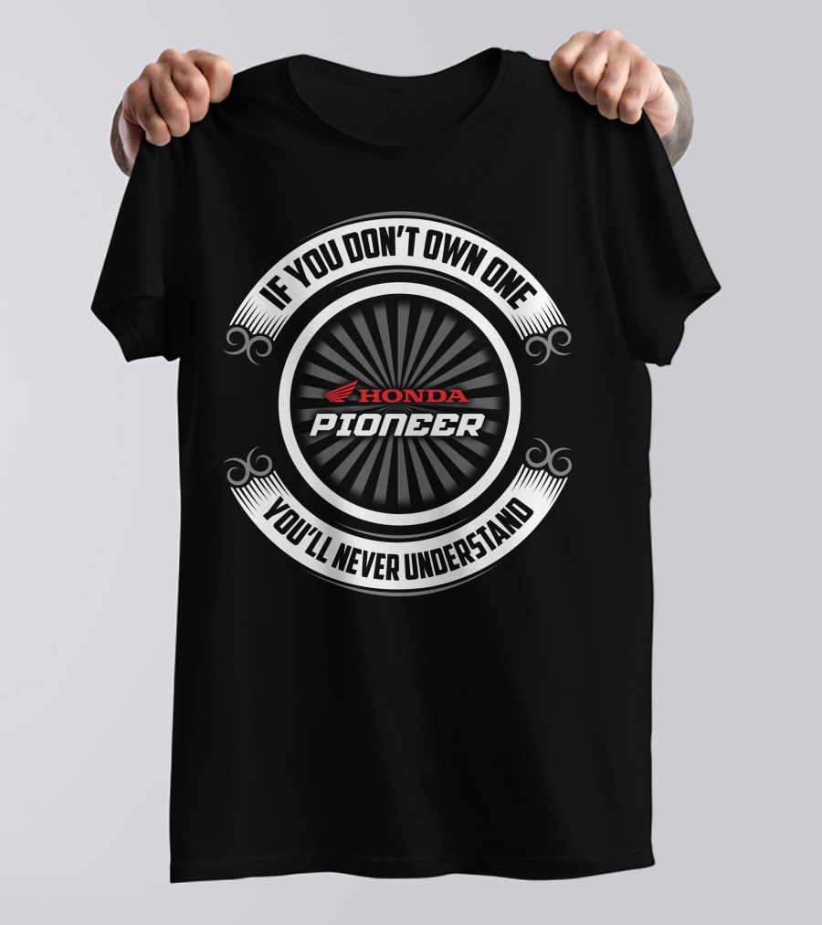 If You Don't Own One You'll Never Understand Honda Pioneer T-Shirt