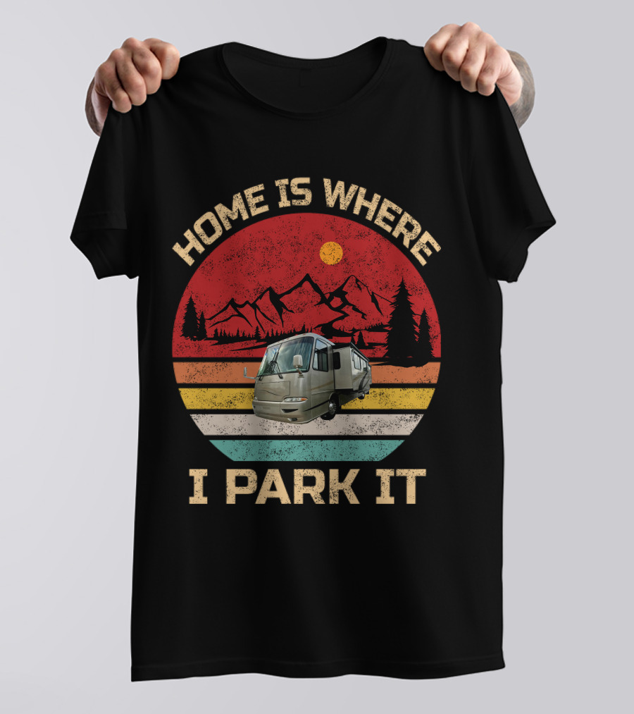 Home Is Where I Park It RV And Camper T-Shirt