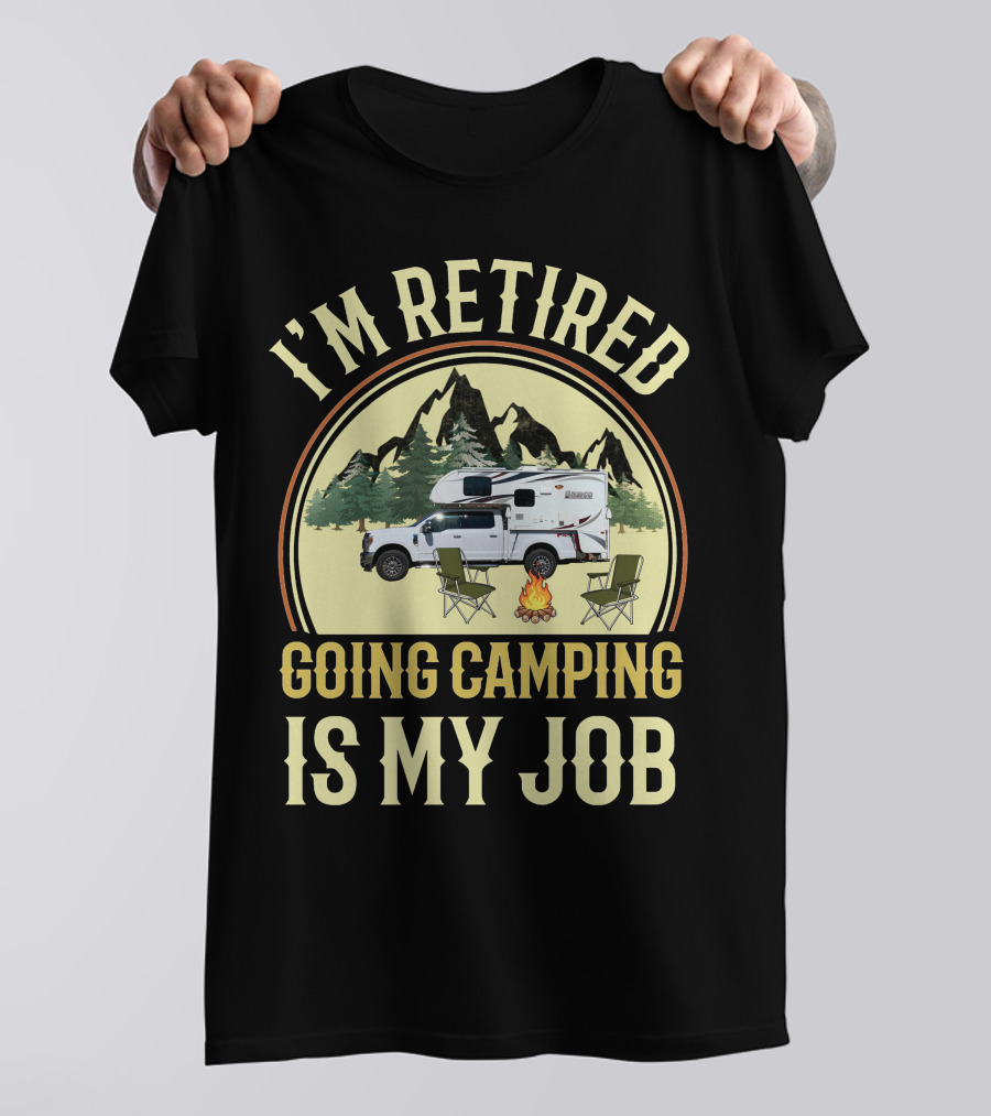 I'm Retired Going Camping Is My Job Lance Truck Camper T-Shirt