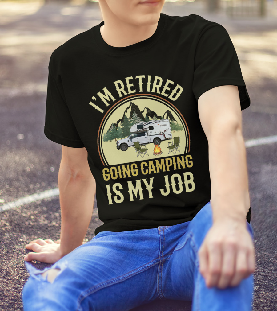 I'm Retired Going Camping Is My Job Lance Truck Camper T-Shirt