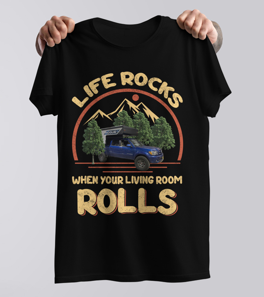 Life Rocks When Your Living Room Rolls Pop Up Truck Campers T-Shirt