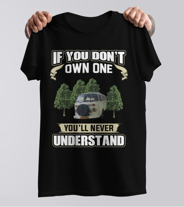 IF YOU DON'T OWN ONE YOU'LL NEVER UNDERSTAND VW CAMPERS T-Shirt
