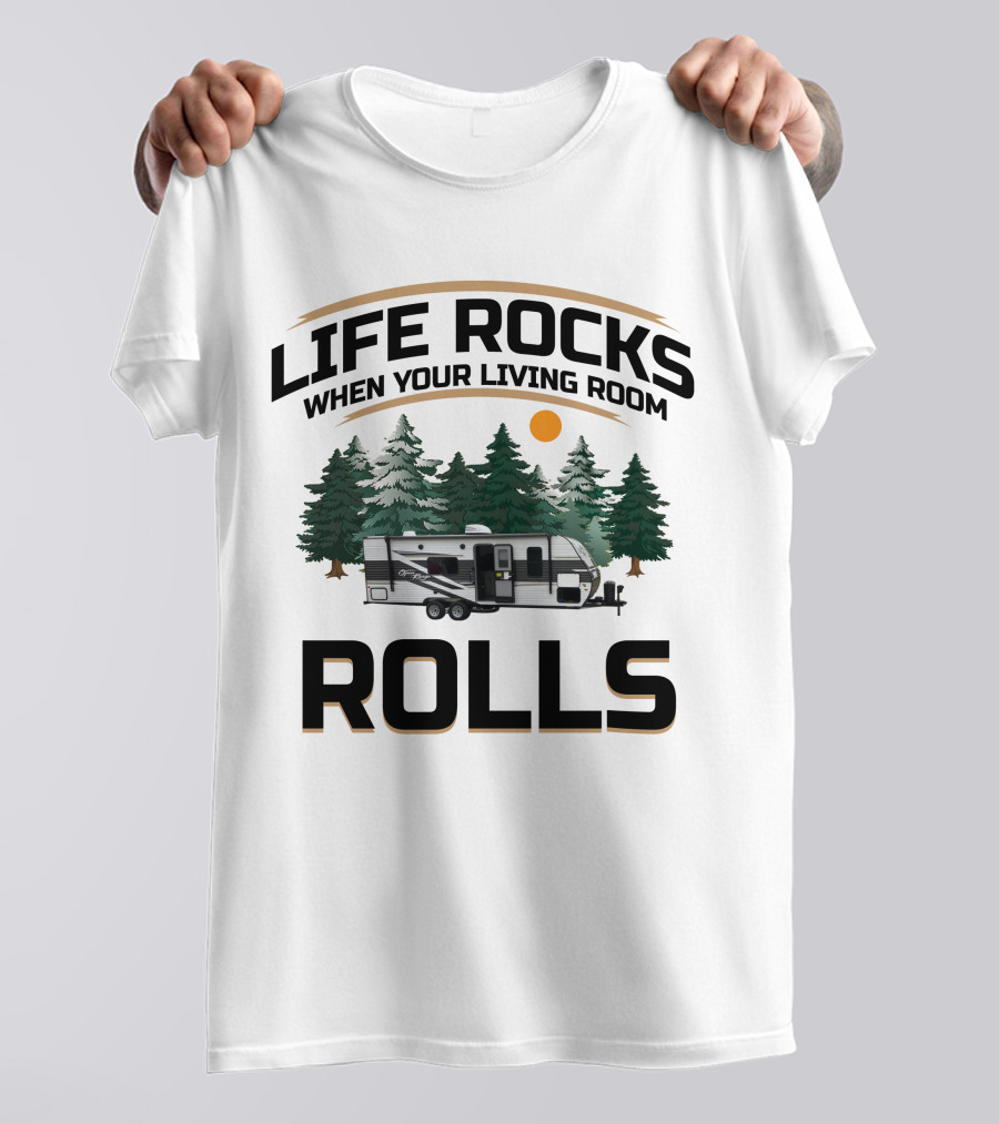 LIFE ROCKS WHEN YOUR LIVING ROOM ROLLS CAMPER RV ADVENTURE T-Shirt
