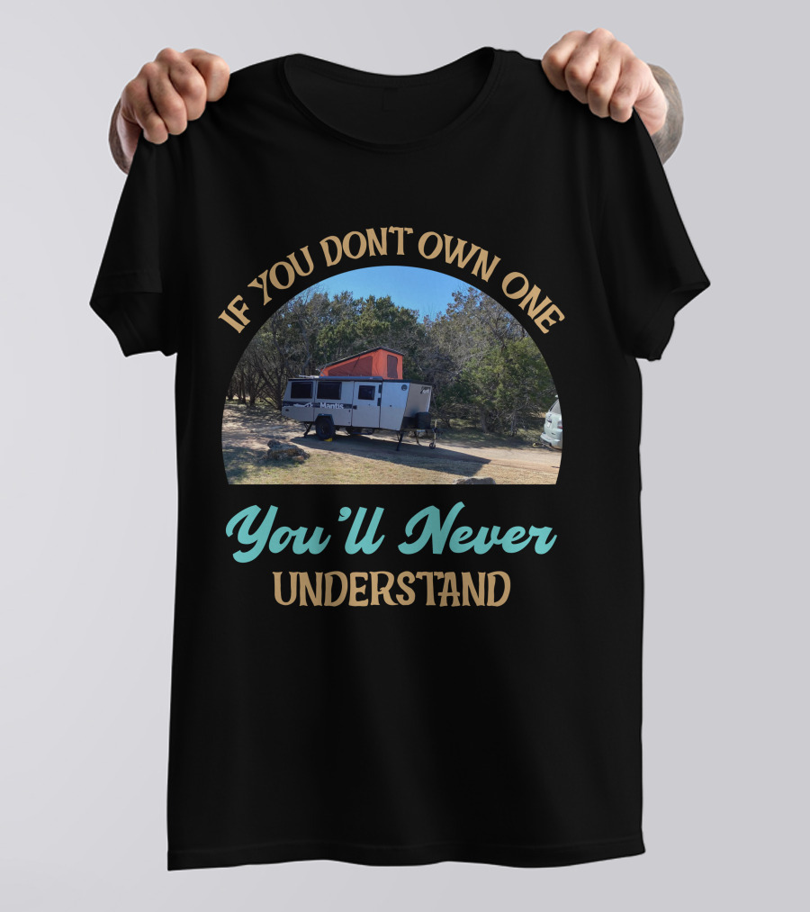 If You Don't Own One You'll Never Understand Taxa Mantis Camper T-Shirt