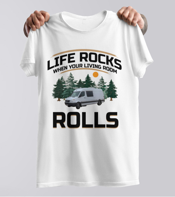 Life Rocks When Your Living Room Rolls Sprinter Van Life T-Shirt