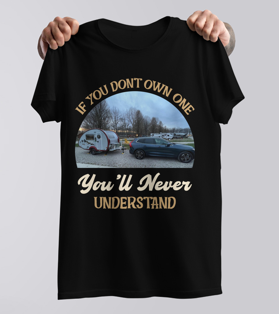 If You Don't Own One You'll Never Understand NuCamp Camper Trailer T-Shirt