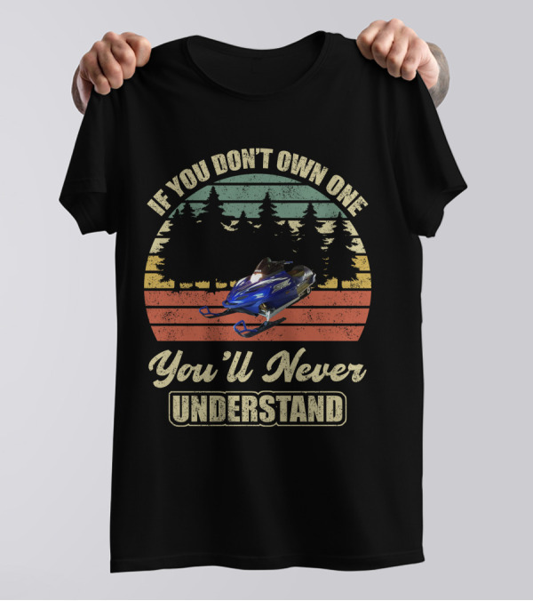 If You Don't Own One You'll Never Understand Yamaha SRX Snowmobile T-Shirt