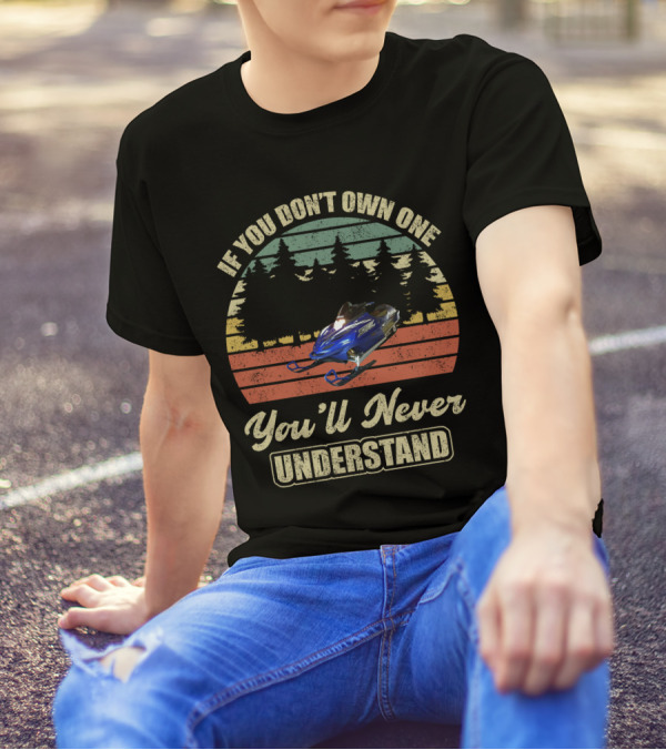 If You Don't Own One You'll Never Understand Yamaha SRX Snowmobile T-Shirt