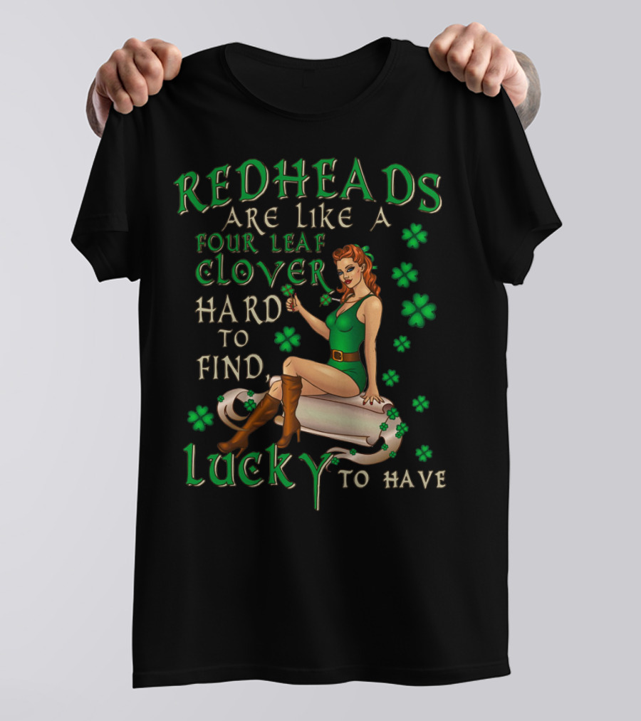 Redheads Are Like A Four Leaf Clover Hard To Find Lucky To Have Green Outfit And Shamrock T-Shirt