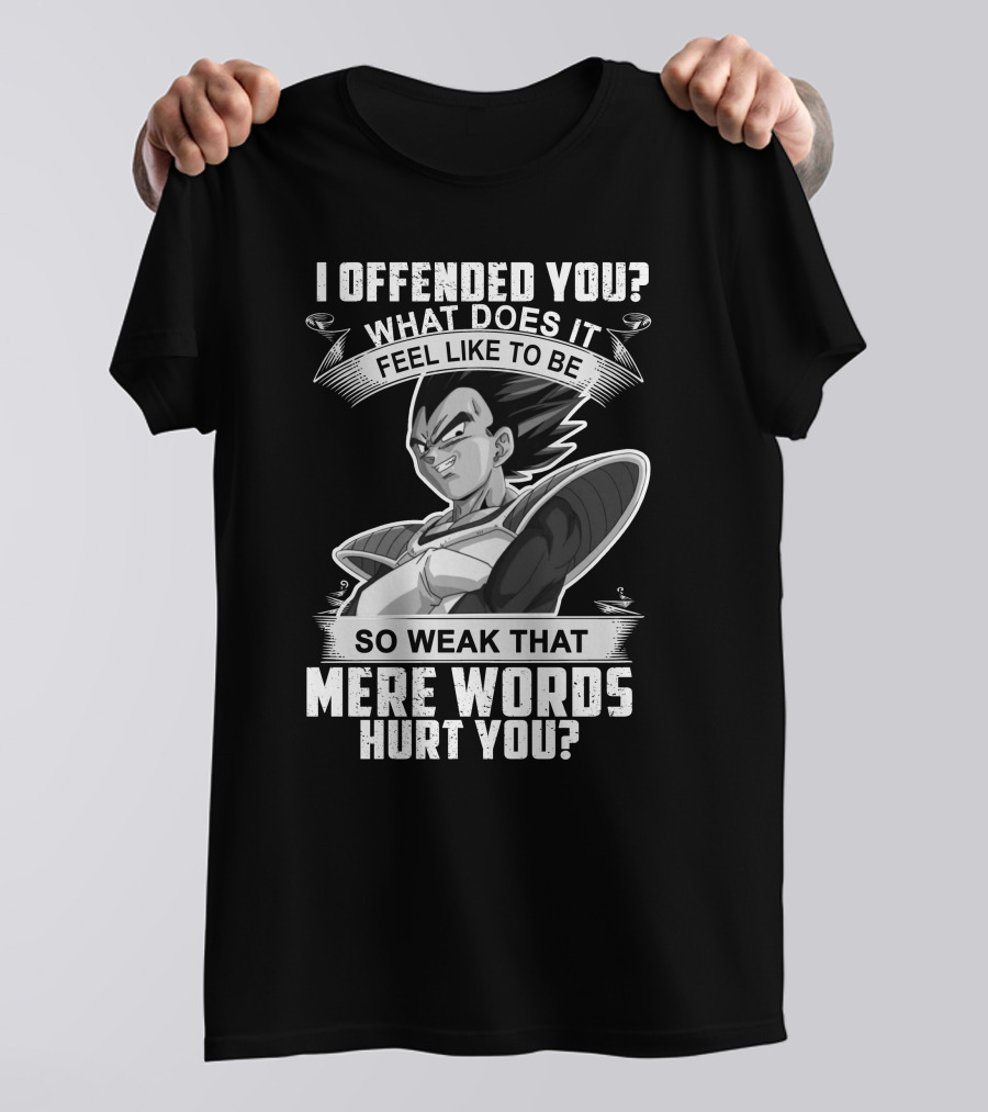 Vegeta Offended You What Does It Feel Like To Be So Weak That Mere Words Hurt You T-Shirt