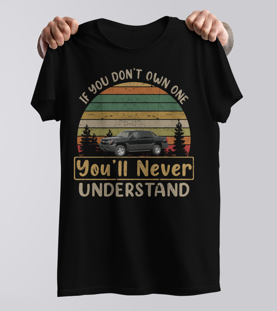 If You Don't Own One You'll Never Understand Chevy Avalanche T-Shirt
