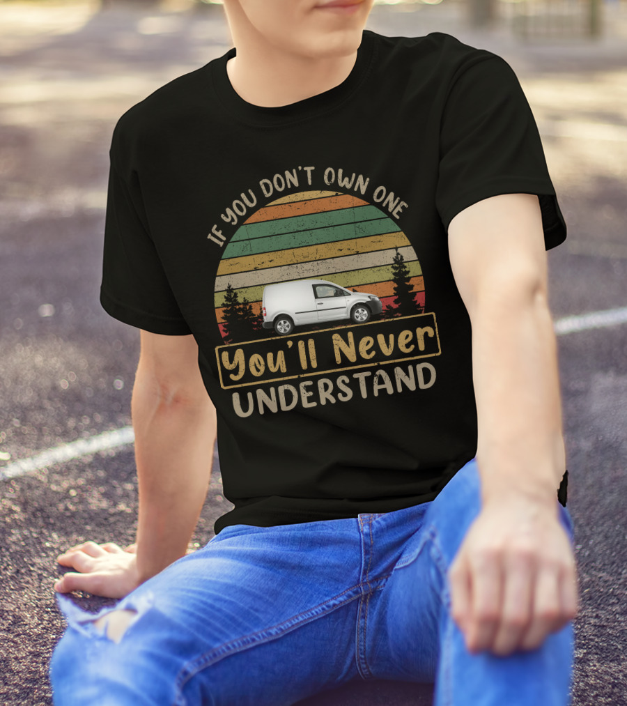 If You Don't Own One You'll Never Understand VW Caddy Van T-Shirt