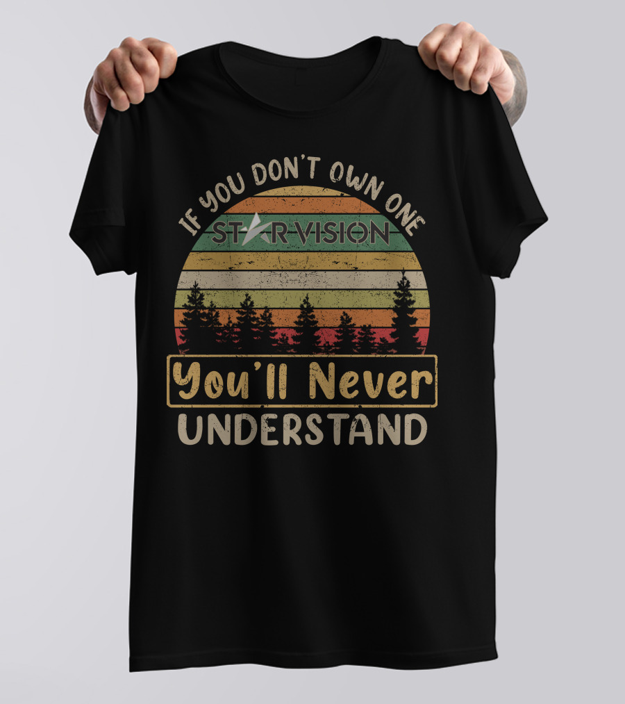 If You Don't Own One StarVision You'll Never Understand T-Shirt