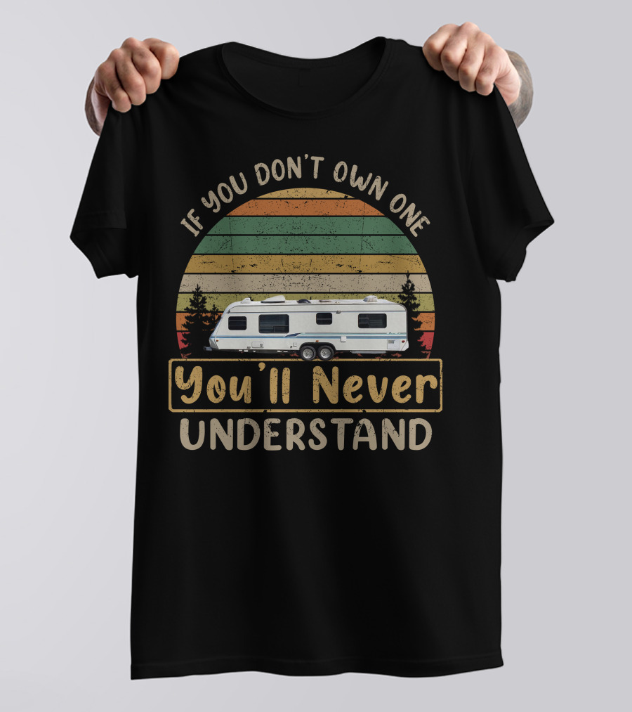 Award Travel Trailer If You Don't Own One You'll Never Understand T-Shirt
