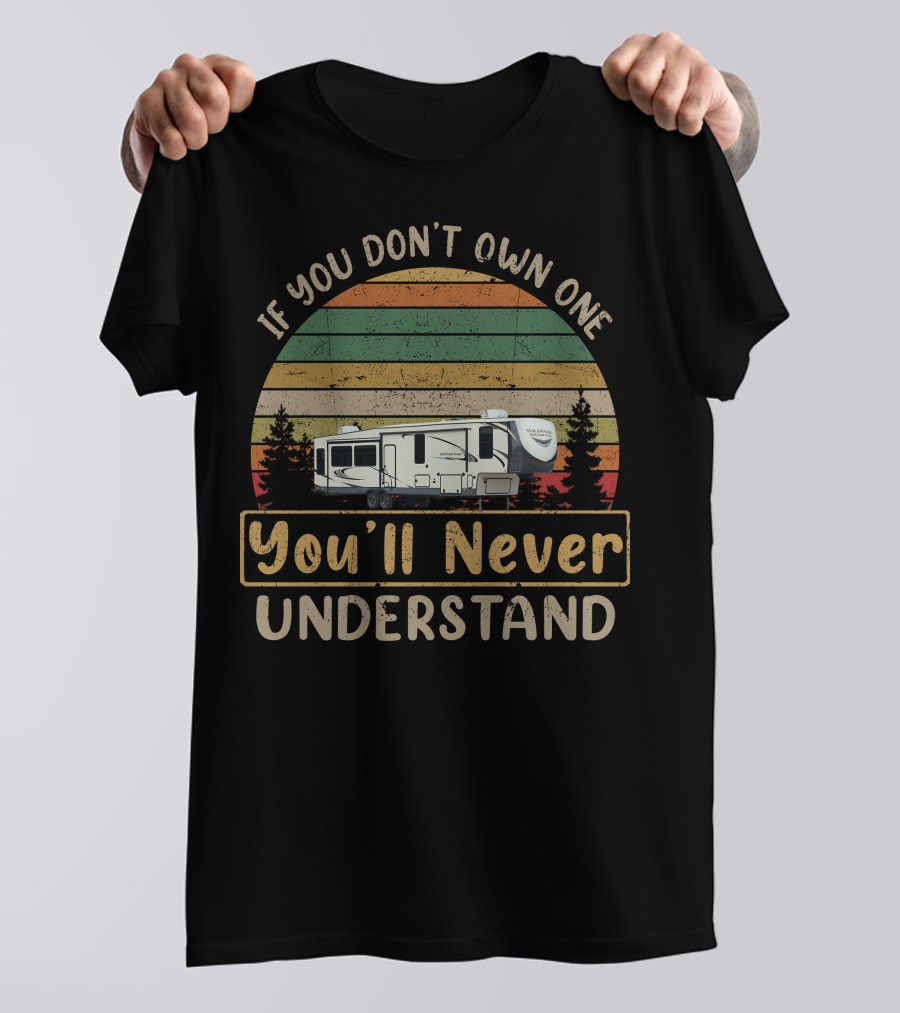 If You Don't Own One You'll Never Understand Forest River Heritage Glen T-Shirt
