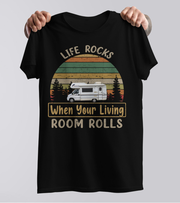Life Rocks When Your Living Room Rolls Motorhomes Campervan Outdoor Adventure T-Shirt
