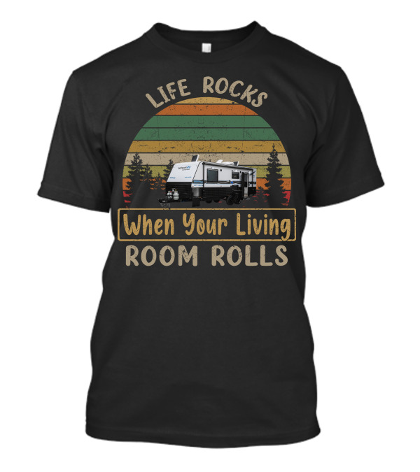 Life Rocks When Your Living Room Rolls Network RV Caravans T-Shirt