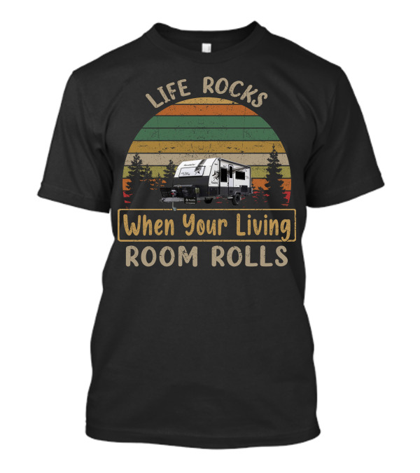 LIFE ROCKS When Your Living Room Rolls Roadstar Caravan T-Shirt