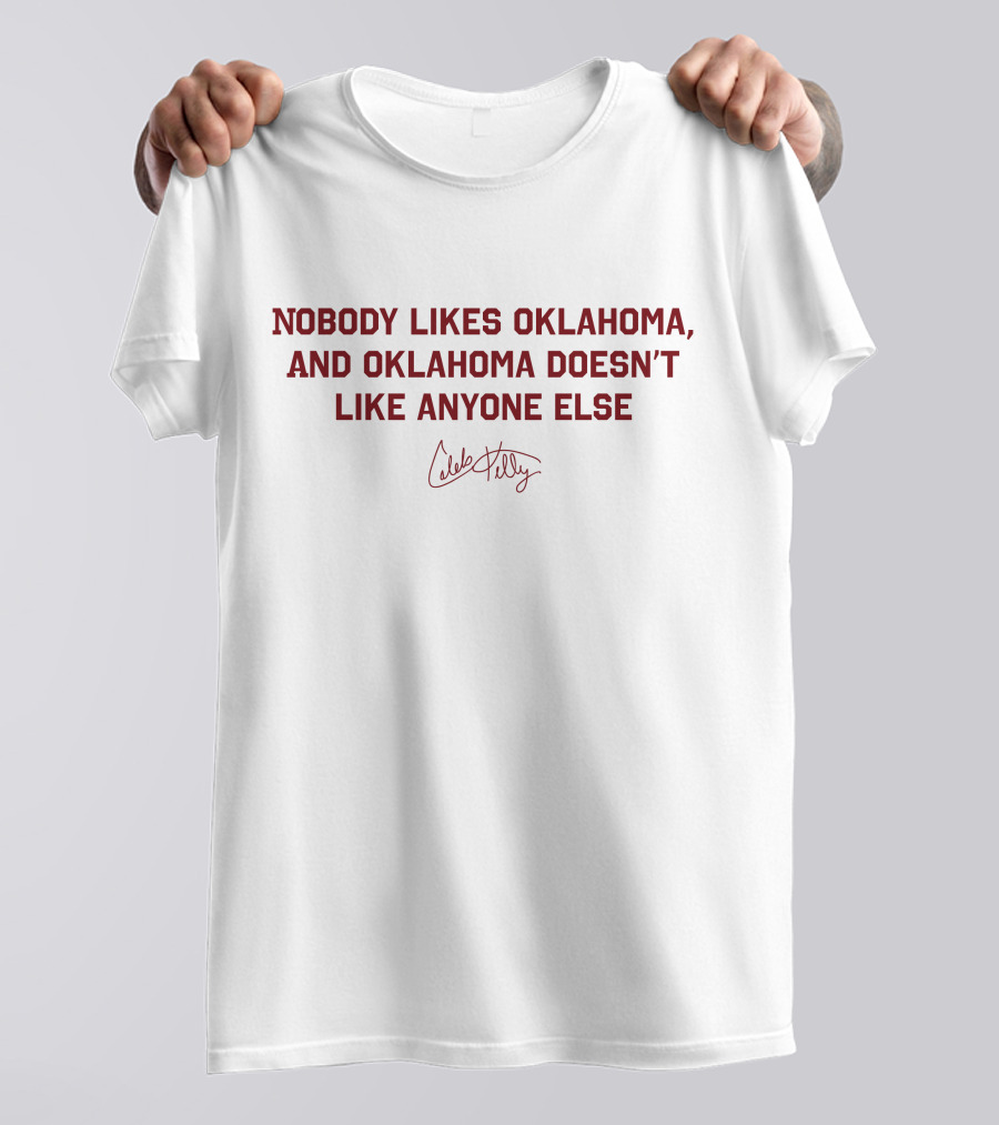 NOBODY LIKES OKLAHOMA AND OKLAHOMA DOESN'T LIKE ANYONE ELSE CALEB KELLY COLLECTION KELLY T-Shirt