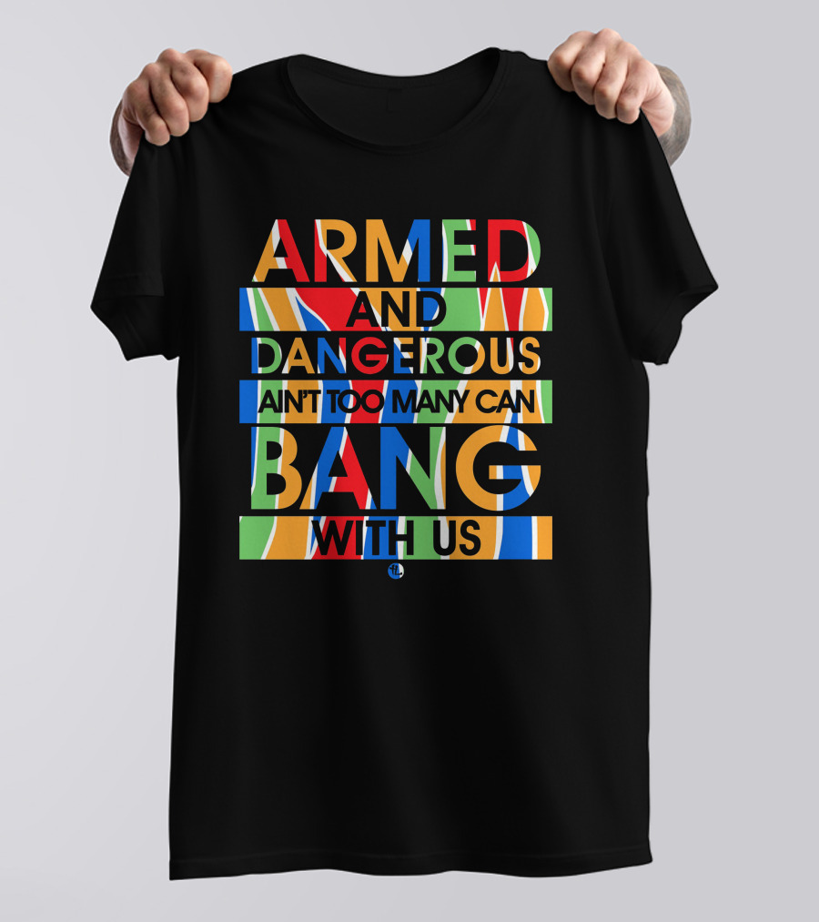 Armed And Dangerous Ain't Too Many Can Bang With Us Bone Thugs N Harmony T-Shirt