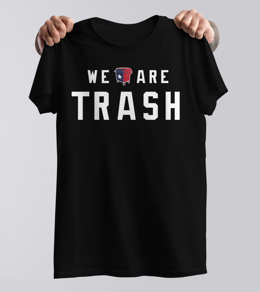 WE ARE TRASH Texans Dumpster With Texas Flag T-Shirt