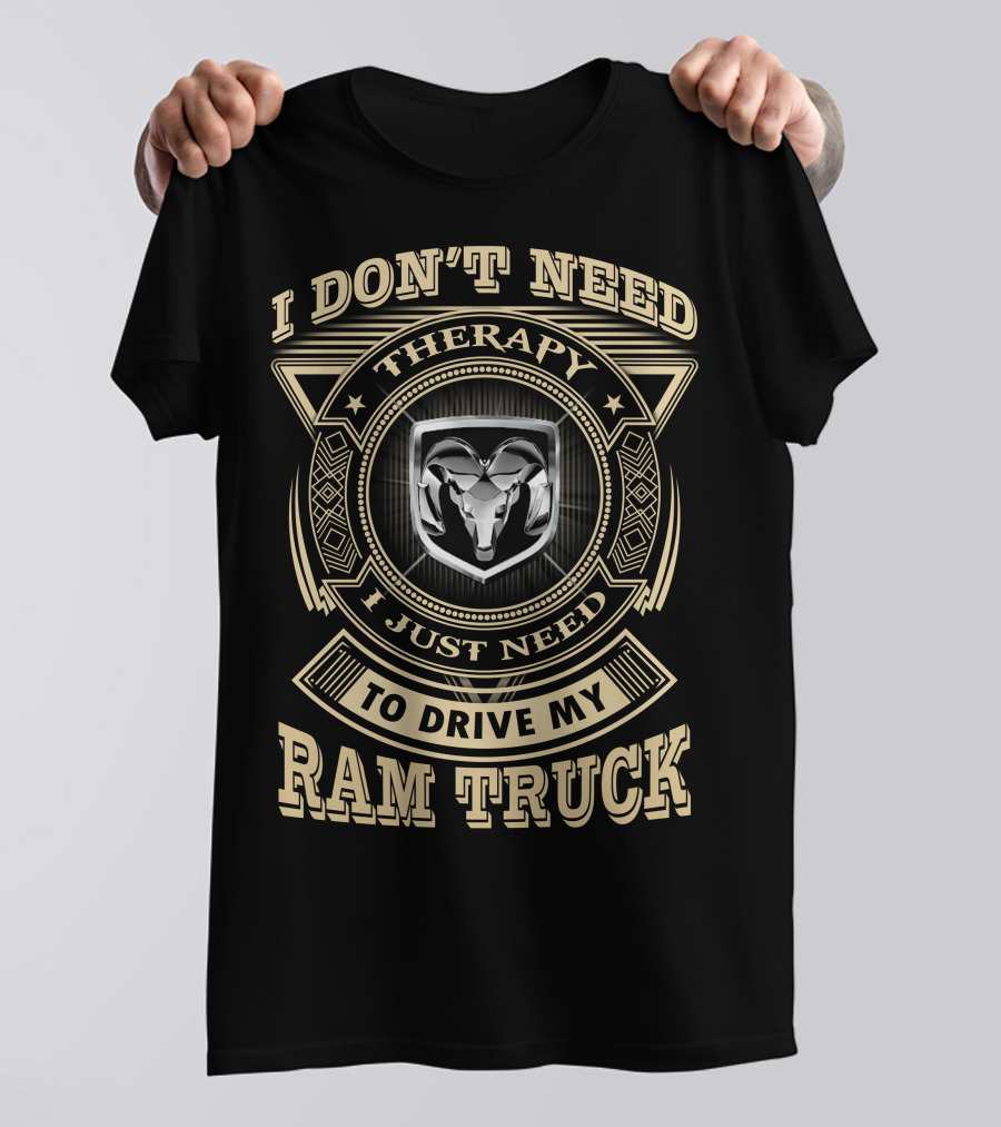 I Don't Need Therapy I Just Need To Drive My Ram Truck T-Shirt