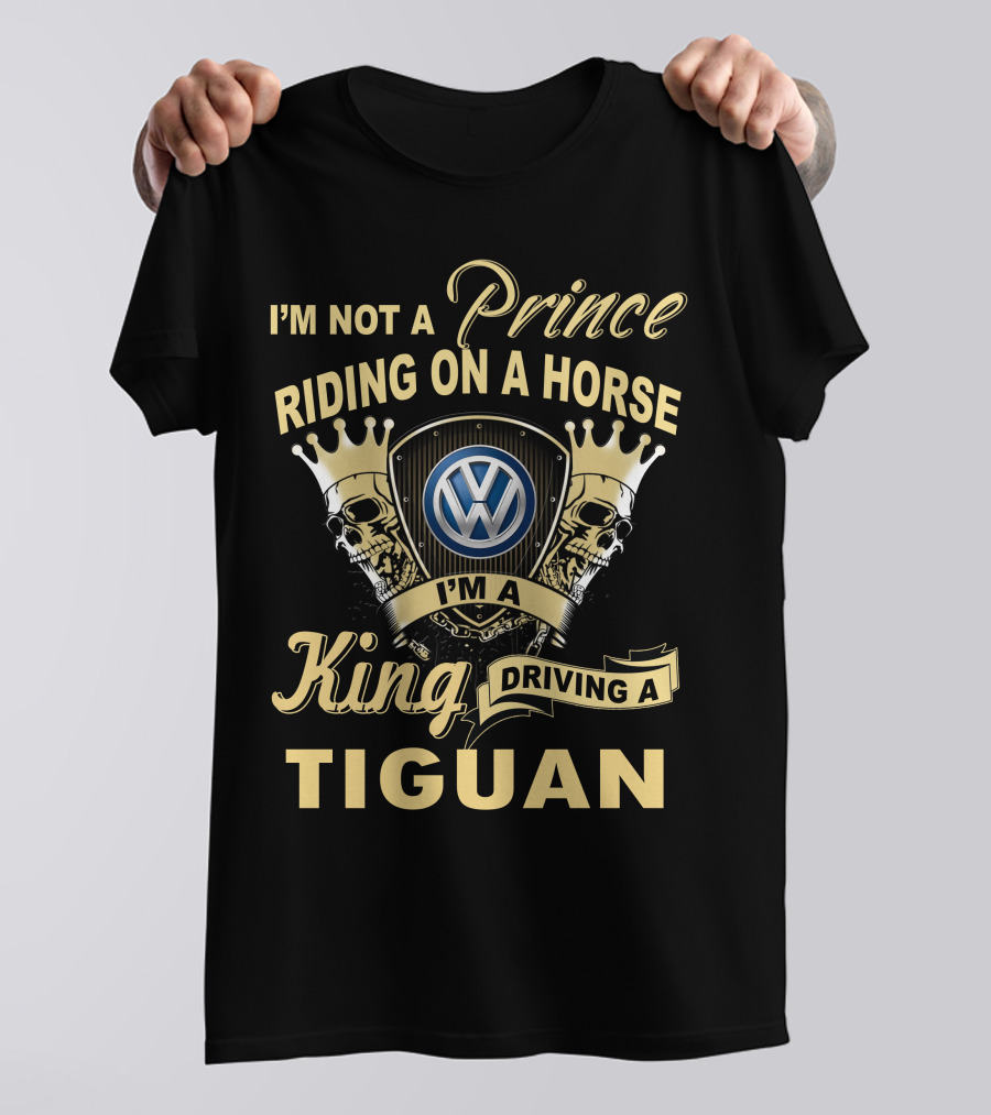 I'm Not A Prince Riding On A Horse I'm A King Driving A Tiguan Volkswagen T-Shirt