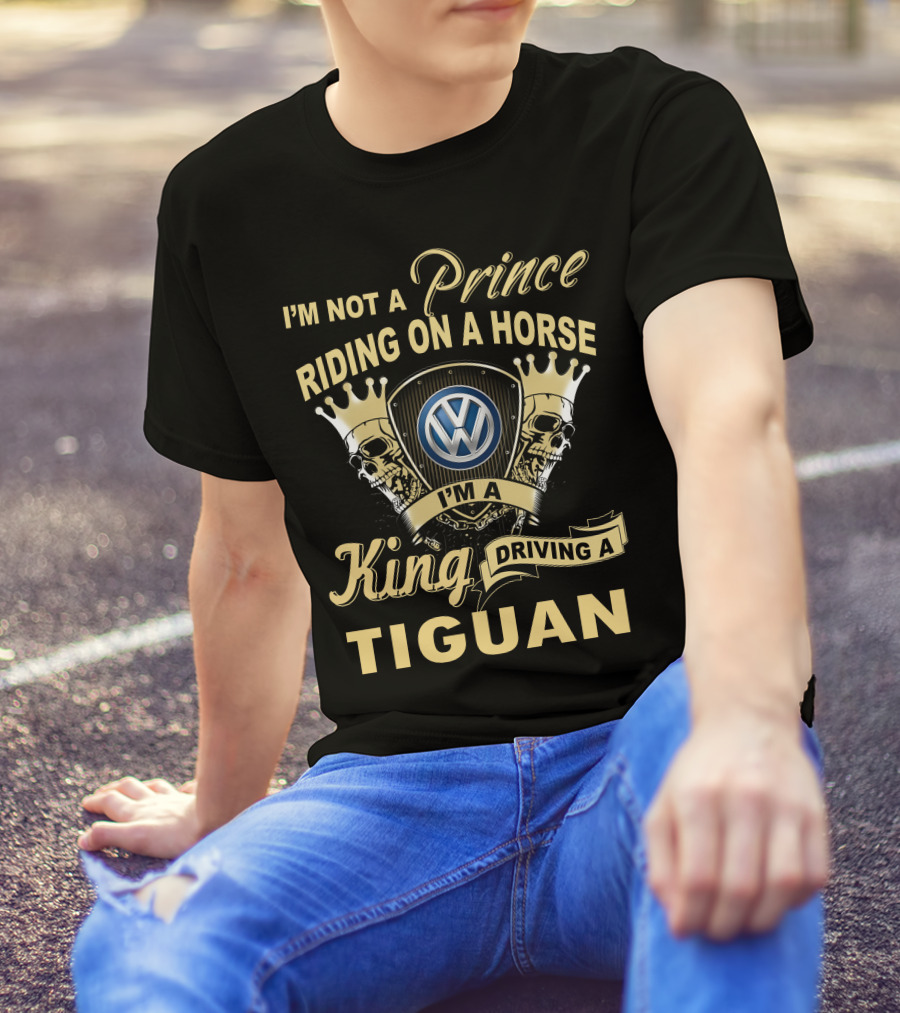 I'm Not A Prince Riding On A Horse I'm A King Driving A Tiguan Volkswagen T-Shirt