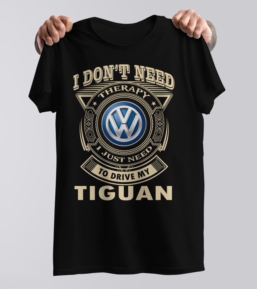 I Don't Need Therapy I Just Need To Drive My Volkswagen Tiguan T-Shirt