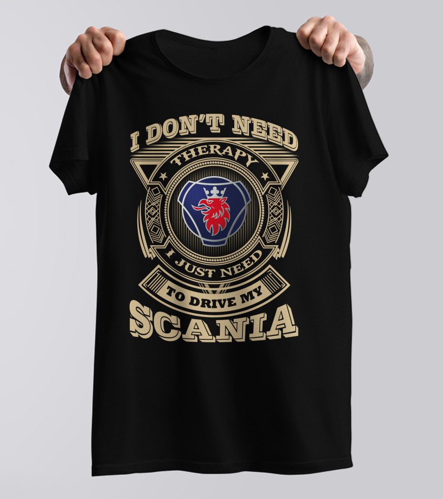 I Don't Need Therapy I Just Need To Drive My Scania T-Shirt