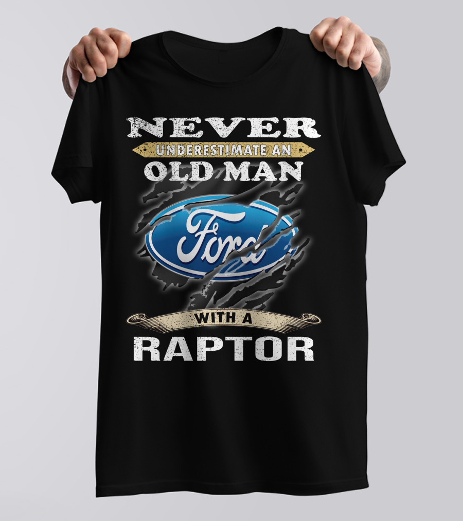 Never Underestimate An Old Man With A Ford Raptor T-Shirt