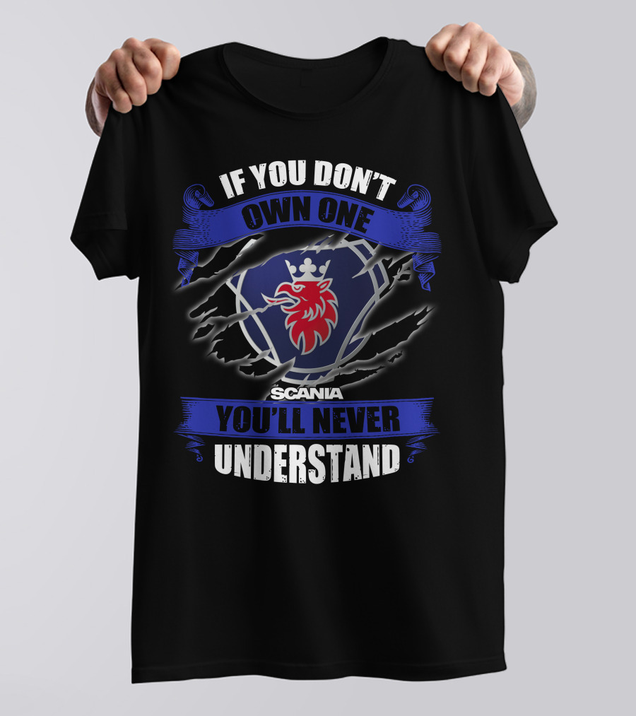 Scania 02 If You Don't Own One You'll Never Understand T-Shirt