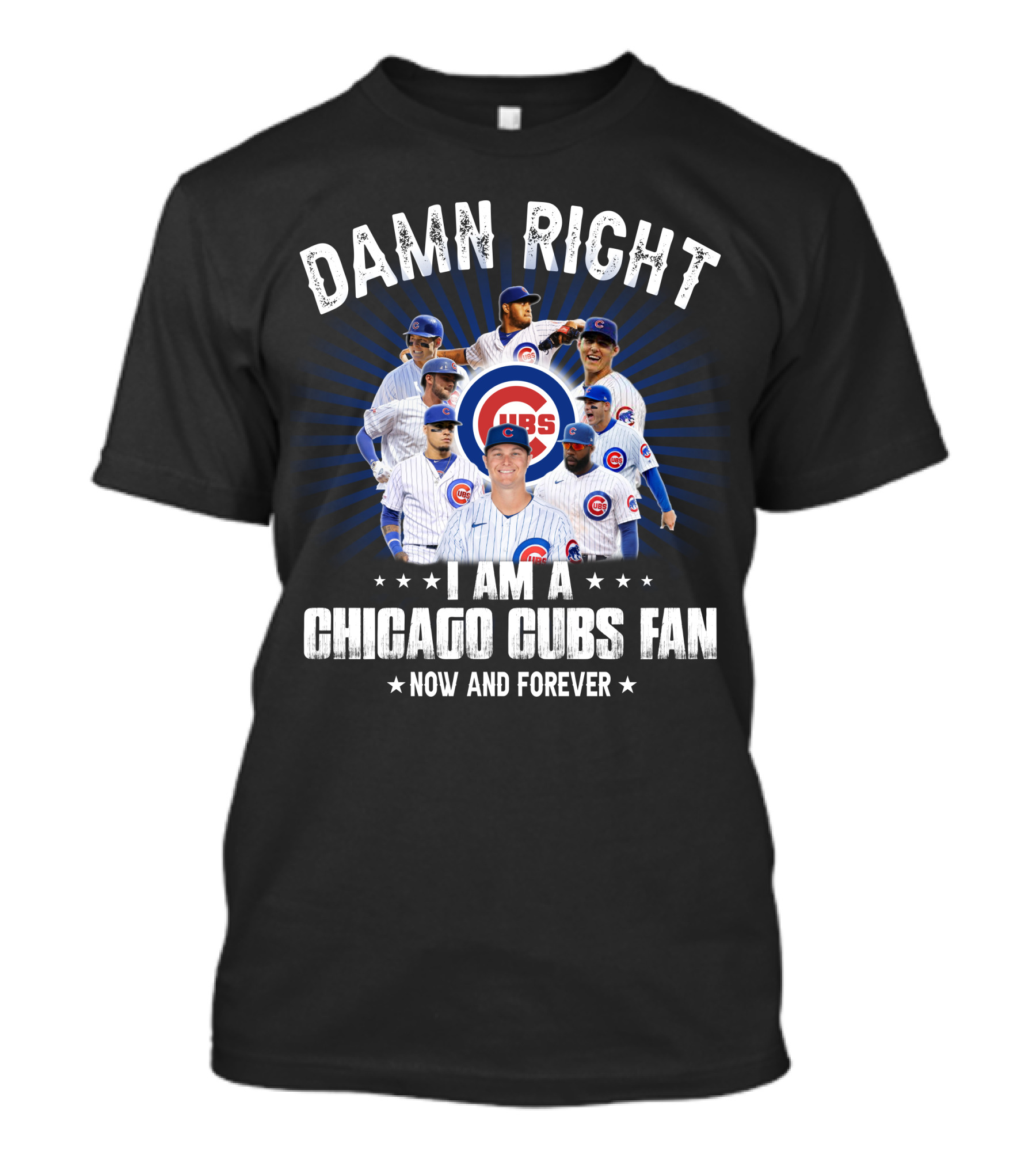 DAMN RIGHT I AM A CHICAGO CUBS FAN NOW AND FOREVER CUBS T-Shirt