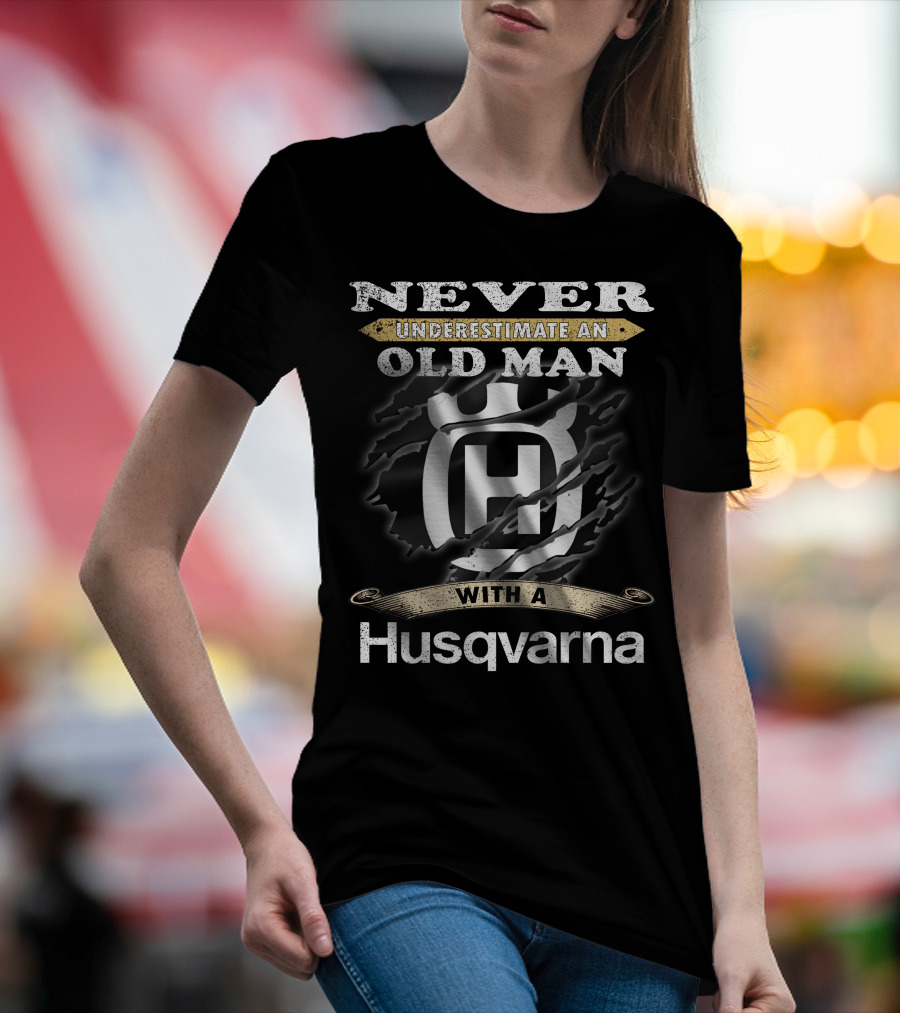 Never Underestimate An Old Man With A Husqvarna T-Shirt