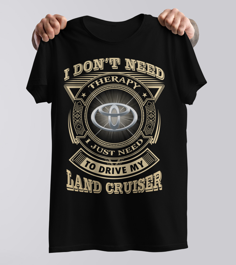 I Don't Need Therapy I Just Need To Drive My Land Cruiser T-Shirt