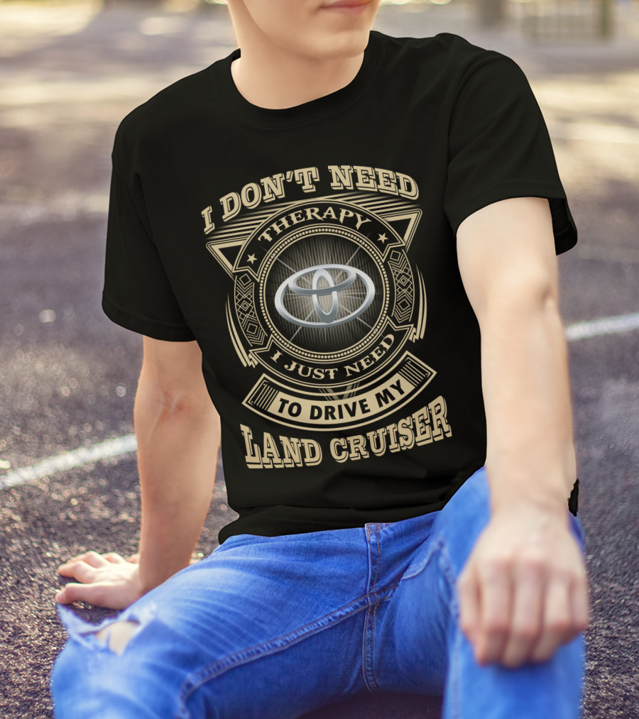 I Don't Need Therapy I Just Need To Drive My Land Cruiser T-Shirt