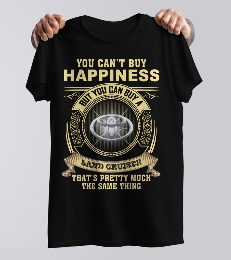 You Can’t Buy Happiness But You Can Buy A Land Cruiser That’s Pretty Much The Same Thing T-Shirt