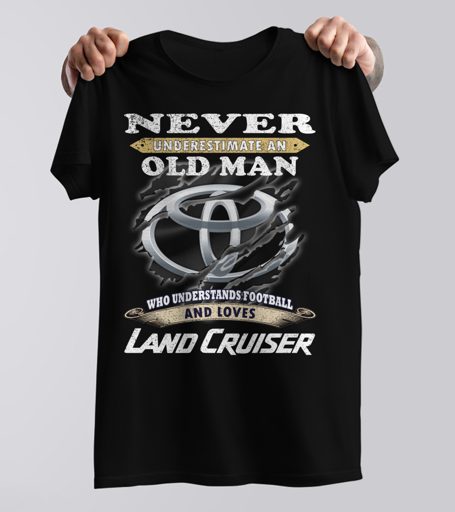 Never Underestimate An Old Man Who Understands Football And Loves Land Cruiser T-Shirt