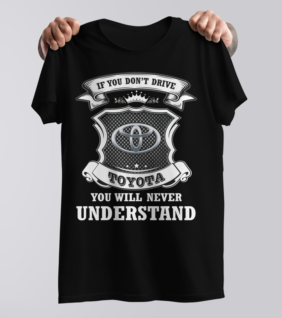 If You Don't Drive Toyota You Will Never Understand T-Shirt