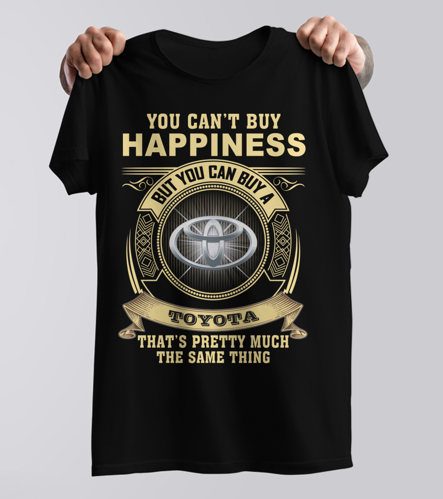 You Can't Buy Happiness But You Can Buy A Toyota That's Pretty Much The Same Thing T-Shirt