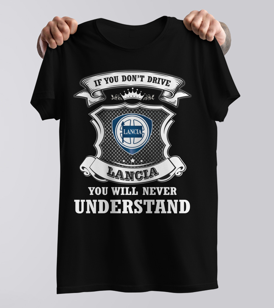 If You Don't Drive Lancia You Will Never Understand T-Shirt