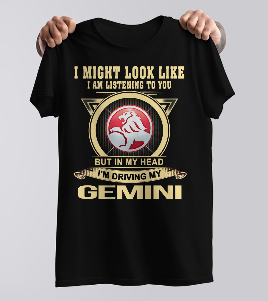 I Might Look Like I Am Listening To You But In My Head I'm Driving My Gemini T-Shirt