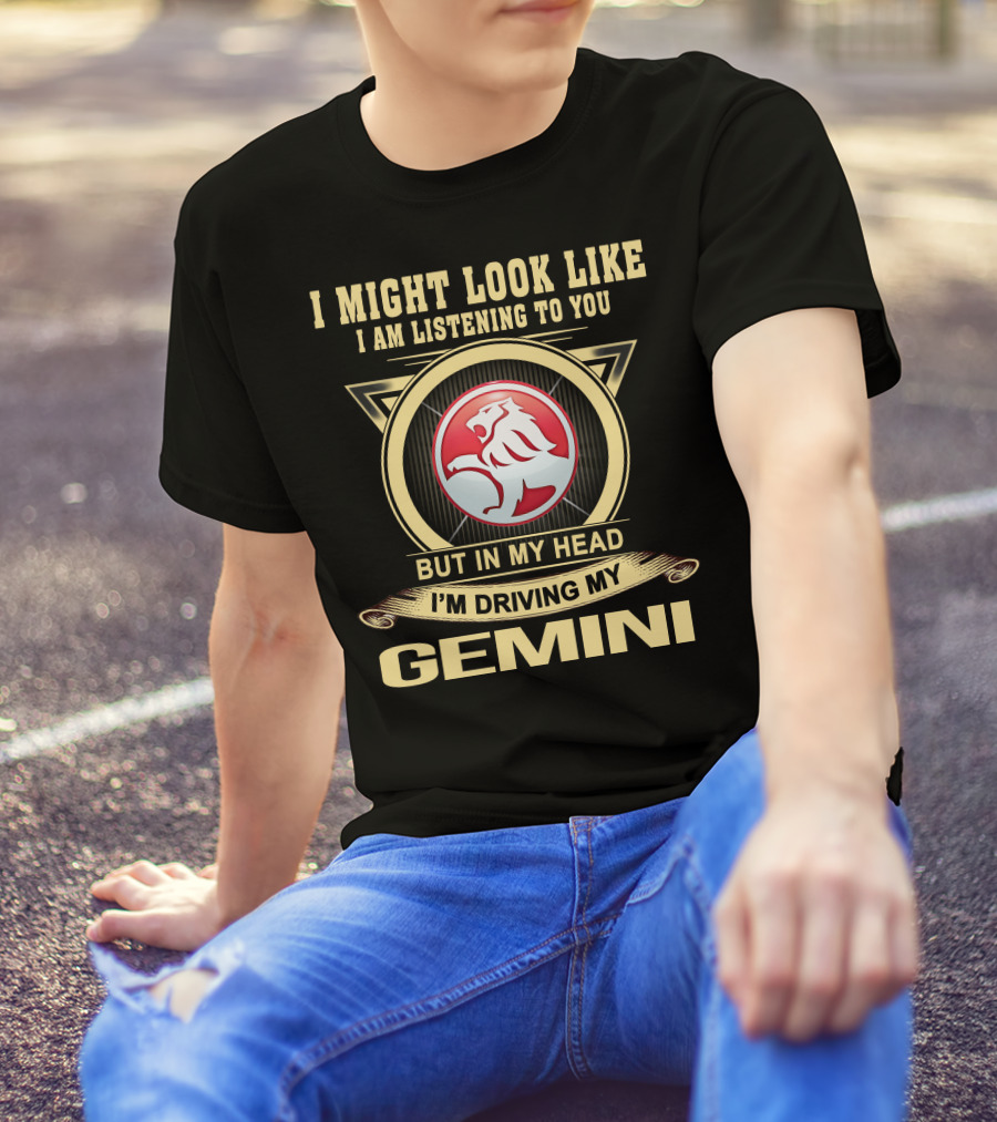 I Might Look Like I Am Listening To You But In My Head I'm Driving My Gemini T-Shirt
