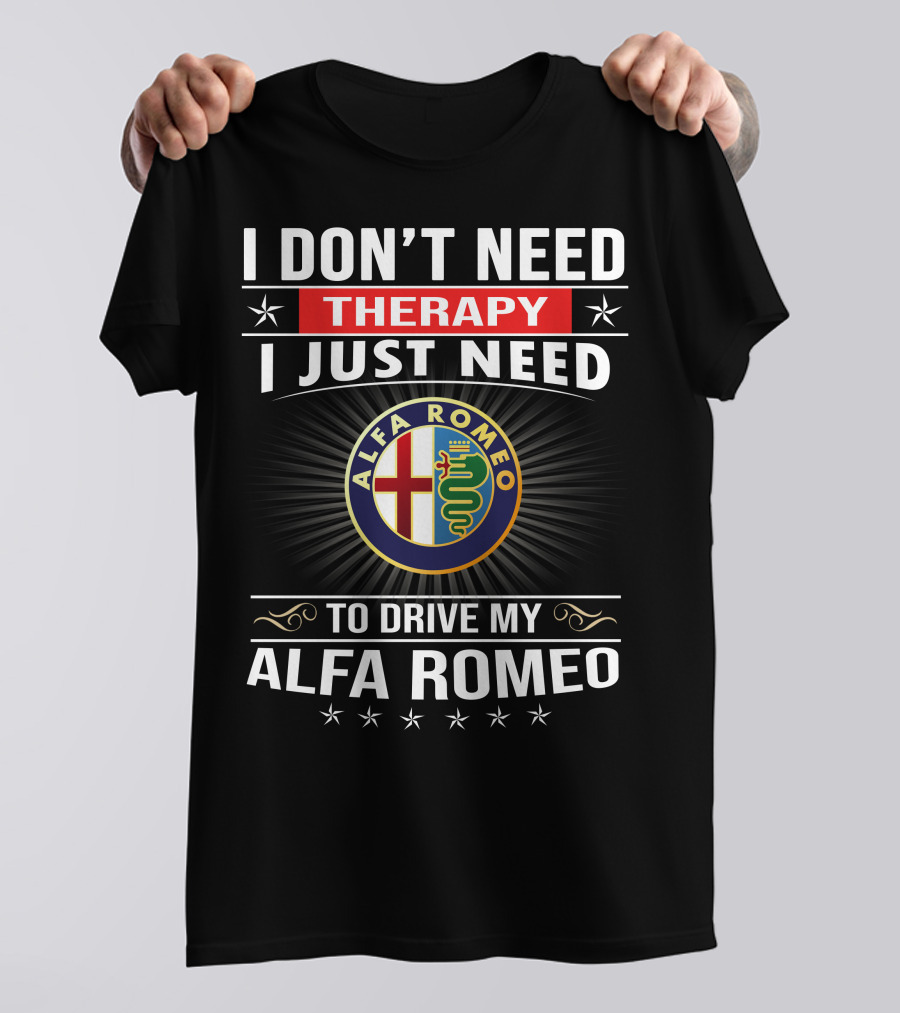 I Don't Need Therapy I Just Need To Drive My Alfa Romeo T-Shirt