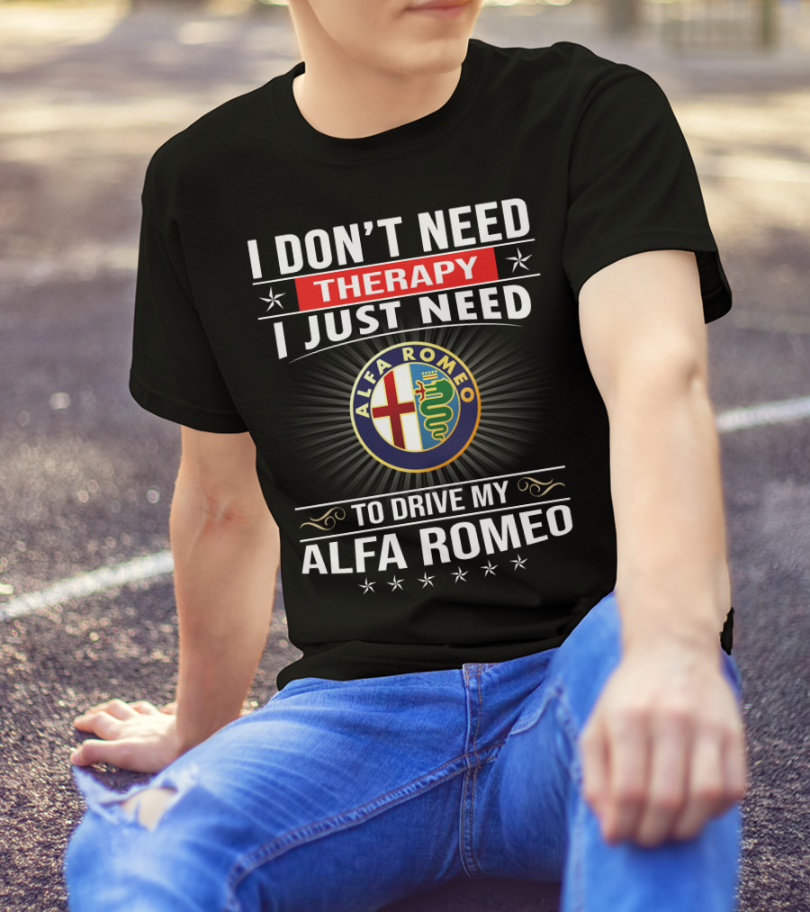 I Don't Need Therapy I Just Need To Drive My Alfa Romeo T-Shirt